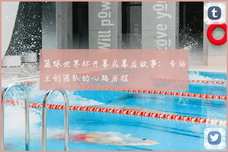 篮球世界杯开幕式幕后故事：专访主创团队的心路历程