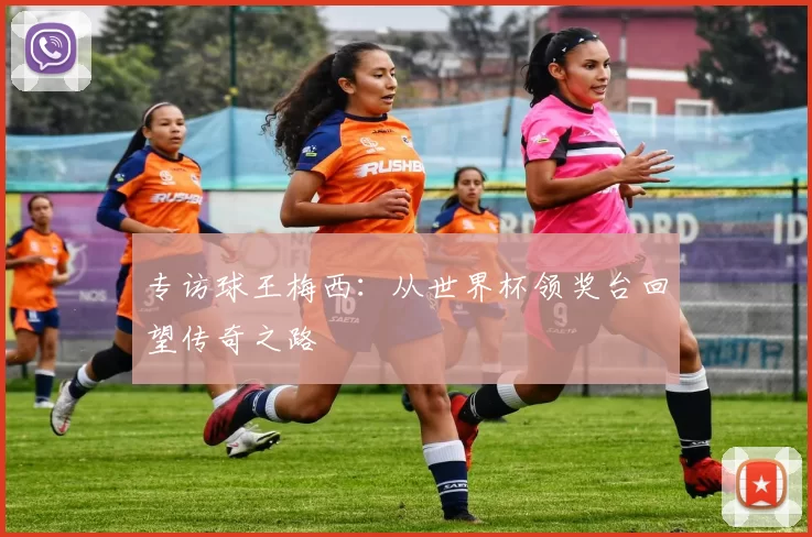 专访球王梅西:从世界杯领奖台回望传奇之路