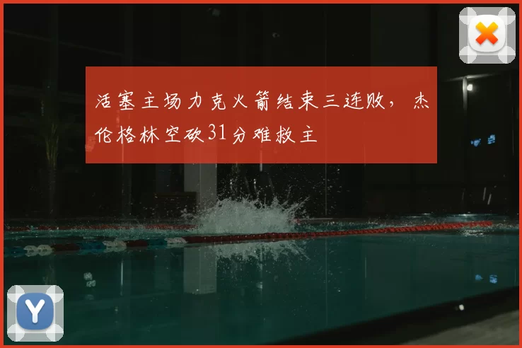 活塞主场力克火箭结束三连败,杰伦格林空砍31分难救主