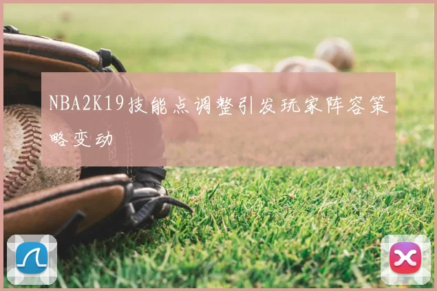 NBA2K19技能点调整引发玩家阵容策略变动