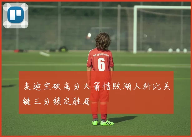 麦迪空砍高分火箭惜败湖人科比关键三分锁定胜局