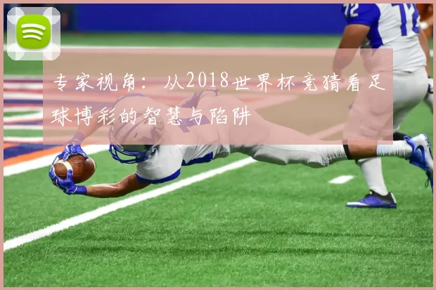 专家视角：从2018世界杯竞猜看足球博彩的智慧与陷阱