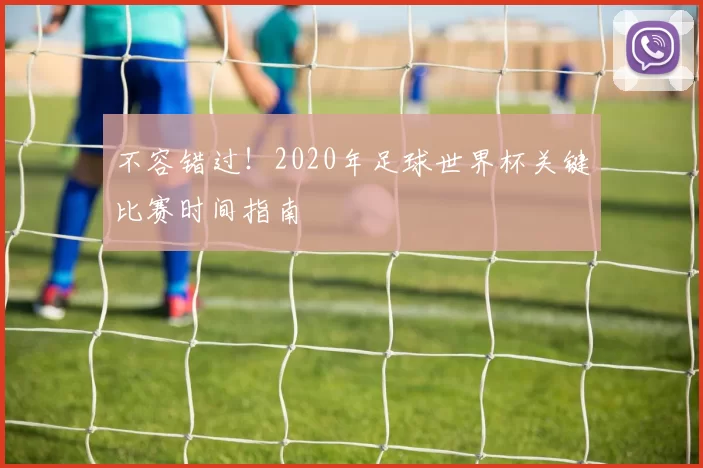 不容错过！2020年足球世界杯关键比赛时间指南